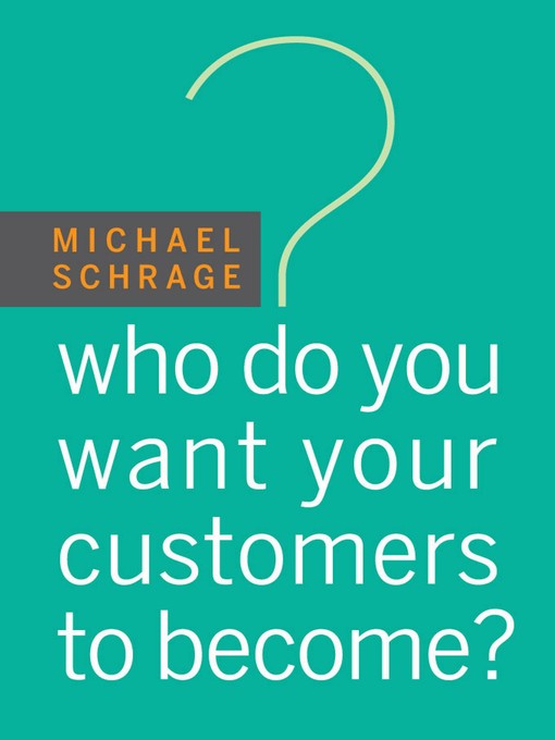 Title details for Who Do You Want Your Customers to Become? by Michael Schrage - Available